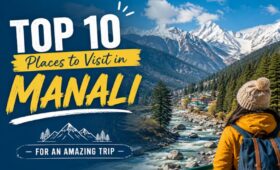 Top 10 Places to Visit in Manali for an Amazing Trip