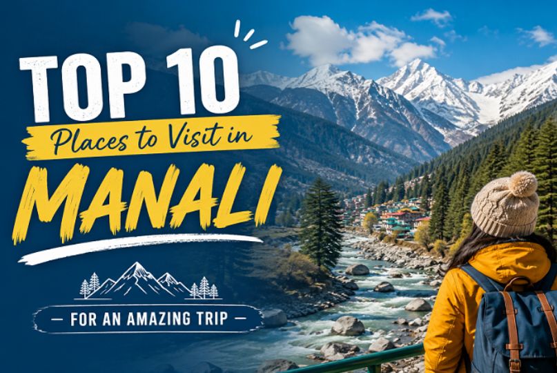 Top 10 Places to Visit in Manali for an Amazing Trip